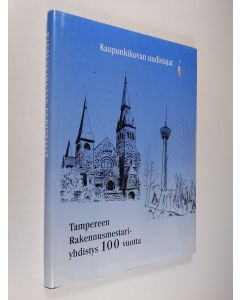 Kirjailijan Arto Mustajärvi käytetty kirja Kaupunkikuvan uudistajat : Tampereen rakennusmestariyhdistys 100 vuotta