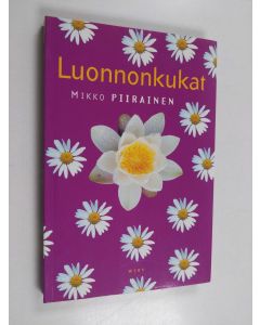 Kirjailijan Mikko Piirainen käytetty kirja Luonnonkukat (ERINOMAINEN)