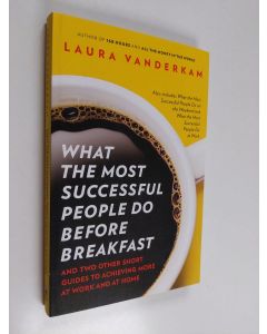 Kirjailijan Laura Vanderkam käytetty kirja What the Most Successful People Do Before Breakfast - And Two Other Short Guides to Achieving More at Work and at Home