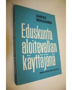 Kirjailijan Jaakko Nousiainen käytetty kirja Eduskunta aloitevallan käyttäjänä Jaakko Nousiainen
