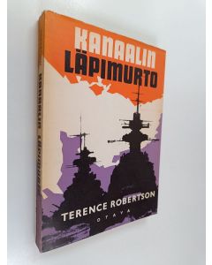 Kirjailijan Terence Robertson käytetty kirja Kanaalin läpimurto : saksalaisten sotalaivojen Gneisenaun, Scharnhorstin Prinz Eugenin murtautuminen Englannin kanaalin läpi (lukematon)