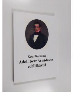 Kirjailijan Katri Karasma käytetty kirja Adolf Iwar Arwidsson - edelläkävijä