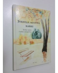 Kirjailijan Kaija Petäjä-Haikola käytetty kirja Syksyllä muuttui kaikki : kolme naista - kolme sukupolvea