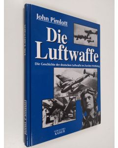 Kirjailijan John Pimlott käytetty kirja Die Luftwaffe : die Geschichte der deutschen Luftwaffe im Zweiten Weltkrieg