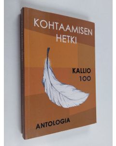 käytetty kirja Kohtaamisen hetki : antologia : Kallion yhteiskoulu - Kallion lukio 1902-2002