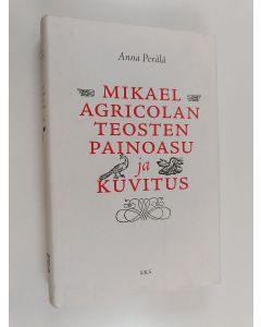 Kirjailijan Anna Perälä käytetty kirja Mikael Agricolan teosten painoasu ja kuvitus