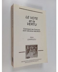 Kirjailijan Alain Garrigou käytetty kirja Le vote et la vertu : comment les français sont devenus électeurs