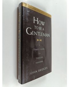 Kirjailijan John Bridges käytetty kirja How to be a Gentleman - A Timely Guide to Timeless Manners