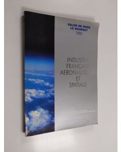 käytetty kirja L'industrie aéronautique et spatiale française : l'elan vers l'avenir : [Salon de Paris Le Bourget 1991] = French aeronautical and space industry : Wings for the future