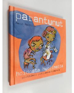 Kirjailijan Mervi Marttila käytetty kirja Parantunut hoidosta huolimatta : päättömiä potilaskertomuksia