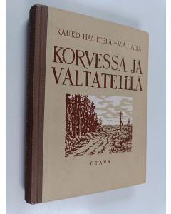 Kirjailijan V. A. Haila & Kauko Haahtela käytetty kirja Korvessa ja valtateillä : Valikoima suomalaista proosaa ja lyriikkaa