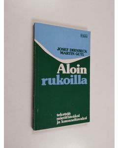 Kirjailijan Josef Dirnbeck käytetty kirja Aloin rukoilla : tekstejä mietittäväksi ja kuunneltavaksi