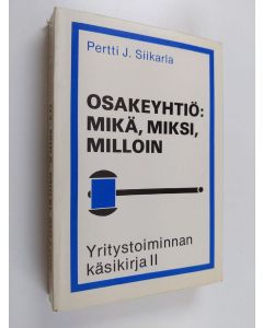 Kirjailijan Pertti J. Siikarla käytetty kirja Yritystoiminnan käsikirja; Osakeyhtiö : mikä, miksi, milloin 2