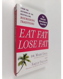 Kirjailijan Mary Enig & Sally Fallon käytetty kirja Eat Fat, Lose Fat : The Healthy Alternative to Trans Fats