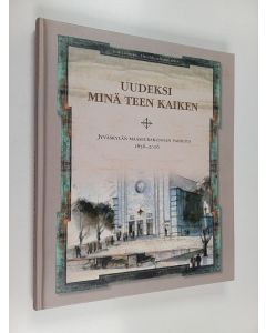 Kirjailijan Jussi Jäppinen käytetty kirja Uudeksi minä teen kaiken : Jyväskylän maaseurakunnan vaiheita 1856-2006