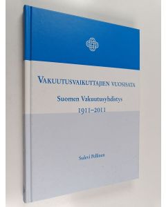 Kirjailijan Sulevi Pellinen käytetty kirja Vakuutusvaikuttajien vuosisata : Suomen vakuutusyhdistys 1911-2011