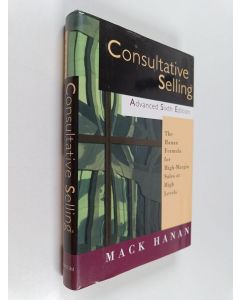 Kirjailijan Mack Hanan käytetty kirja Consultative selling : the Hanan formula for high-margin sales at high levels