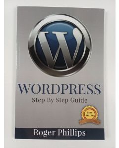 Kirjailijan Roger Phillips uusi kirja Wordpress - An Ultimate Guide to the Internet's Best Publishing Platform: a Complete Beginners Guide to Building and Designing Your Own Website