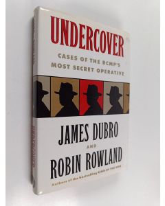 Kirjailijan James Dubro & Robin F. Rowland käytetty kirja Undercover : Cases of the RCMP's Most Secret Operative