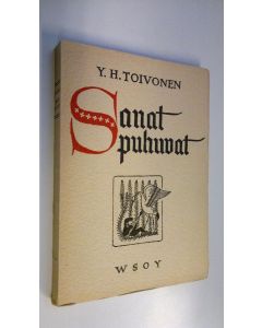 Kirjailijan Y. H. Toivonen käytetty kirja Sanat puhuvat : muutamien sanojen ja kuvitelmien historiaa