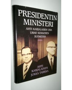 Kirjailijan Jukka ym. Tarkka käytetty kirja Presidentin ministeri : Ahti Karjalaisen ura Urho Kekkosen Suomessa