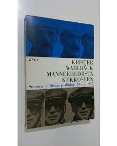 Kirjailijan Krister Wahlbäck käytetty kirja Mannerheimista Kekkoseen : Suomen politiikan päälinjoja 1917-1967 (lukematon)