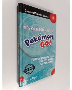 Kirjailijan Justin Ryan käytetty kirja Tips och tricks för Pokémon go : superhemliga tips för att bli en topptränare