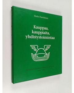 Kirjailijan Marko Paavilainen käytetty kirja Kauppaa, kauppiaita, yhdistystoimintaa : Helsingin kauppiaitten yhdistys ry 100 vuotta 1896-1996