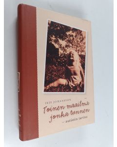 Kirjailijan Iris Johansson käytetty kirja Toinen maailma jonka tunnen : autistin tarina