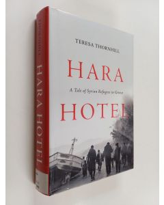 Kirjailijan Teresa Thornhill käytetty kirja Hara Hotel - A Tale of Syrian Refugees in Greece