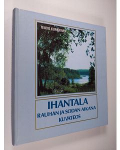 Kirjailijan Teuvo Kuparinen käytetty kirja Ihantala rauhan ja sodan aikana : Kuvateos : Yliveden koulupiiri