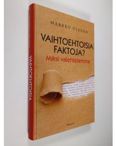 Kirjailijan Markku Ojanen uusi kirja Vaihtoehtoisia faktoja? : miksi valehtelemme (UUSI)