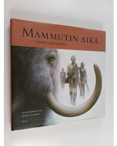 Kirjailijan Seppo Vuokko & Tom Björklund käytetty kirja Mammutin aika : elämää jääkaudella