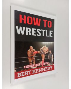 Kirjailijan Bert Kennedy uusi kirja How to Wrestle - A Beginner's Guide to the WWE