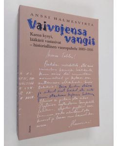 Kirjailijan Anssi Halmesvirta käytetty kirja Vaivojensa vangit : Kansa valitti ja lääkäri auttoi - historiallinen vuoropuhelu 1889-1916