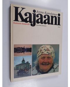 Kirjailijan Jorma Komulainen & Pekka Kinnunen käytetty kirja Kajaani : Kainuun kaupunki = Kajana : stad i Ödemark = Kajaani : at the heart of the Finnish wilds