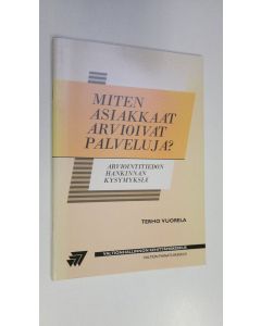 Kirjailijan Terho Vuorela käytetty teos Miten asiakkaat arvioivat palveluja : arviointitiedon hankinnan kysymyksiä