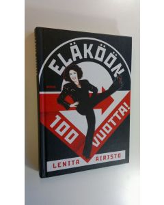 Kirjailijan Lenita Airisto käytetty kirja Eläköön 100 vuotta! : ikävallankumous vai suuri utopia