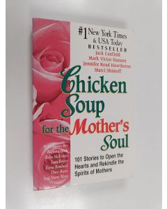 Kirjailijan Mark Victor Hansen & Jack Canfield ym. käytetty kirja Chicken Soup for the Mother's Soul - 101 Stories to Open the Hearts and Rekindle the Spirits of Mothers