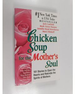Kirjailijan Mark Victor Hansen & Jack Canfield ym. käytetty kirja Chicken Soup for the Mother's Soul - 101 Stories to Open the Hearts and Rekindle the Spirits of Mothers
