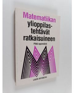 Kirjailijan Lauri Myrberg käytetty kirja Matematiikan ylioppilastehtävät ratkaisuineen : pitkä oppimäärä