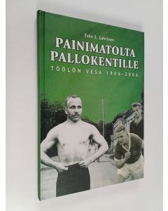 Kirjailijan Esko S. Lahtinen käytetty kirja Painimatolta pallokentille : Töölön Vesa 1906-2006