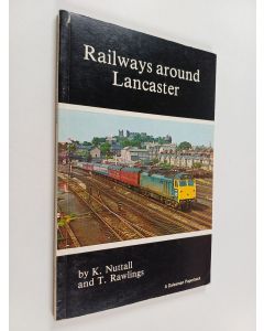 Kirjailijan K. Nuttall & T. Rawlings käytetty kirja Railways Around Lancaster