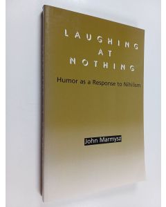 Kirjailijan John Marmysz käytetty kirja Laughing at Nothing - Humor as a Response to Nihilism