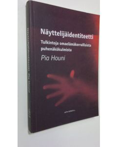 Kirjailijan Pia Houni käytetty kirja Näyttelijäidentiteetti : tulkintoja omaelämäkerrallisista puhenäkökulmista