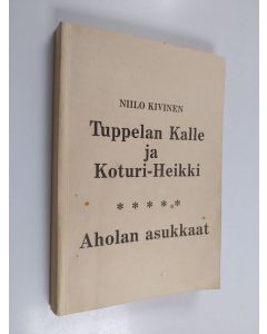 Kirjailijan Niilo Kivinen käytetty kirja Tuppelan Kalle ja Koturi-Heikki ; Aholan asukkaat