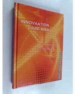 Kirjailijan C. K. Prahalad & M. S. Krishnan käytetty kirja Innovaation uusi aika : Yhteinen arvon luominen globaaleissa verkostoissa