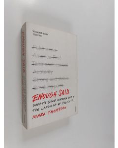 Kirjailijan Mark Thompson käytetty kirja Enough said : what's gone wrong with the language of politics?