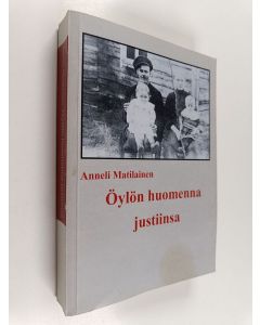 Kirjailijan Anneli Matilainen käytetty kirja Öylön huomenna justiinsa : romaanimainen turina