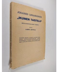 Kirjailijan Aarne Anttila käytetty kirja Johannes Linnankosken Ikuinen taistelu : kirjallis-historiallinen tutkimus (tekijän omiste)